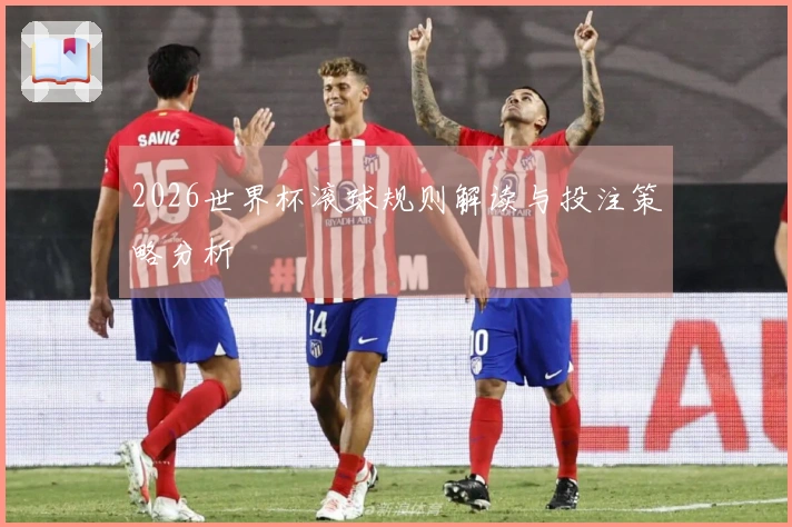 2026世界杯滚球规则解读与投注策略分析