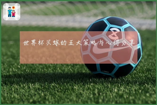 世界杯买球的五大策略与心得分享