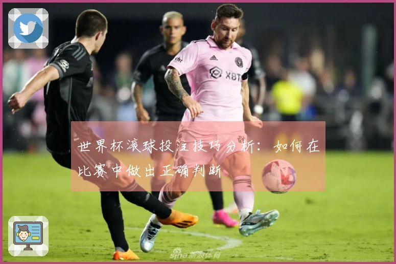 世界杯滚球投注技巧分析：如何在比赛中做出正确判断